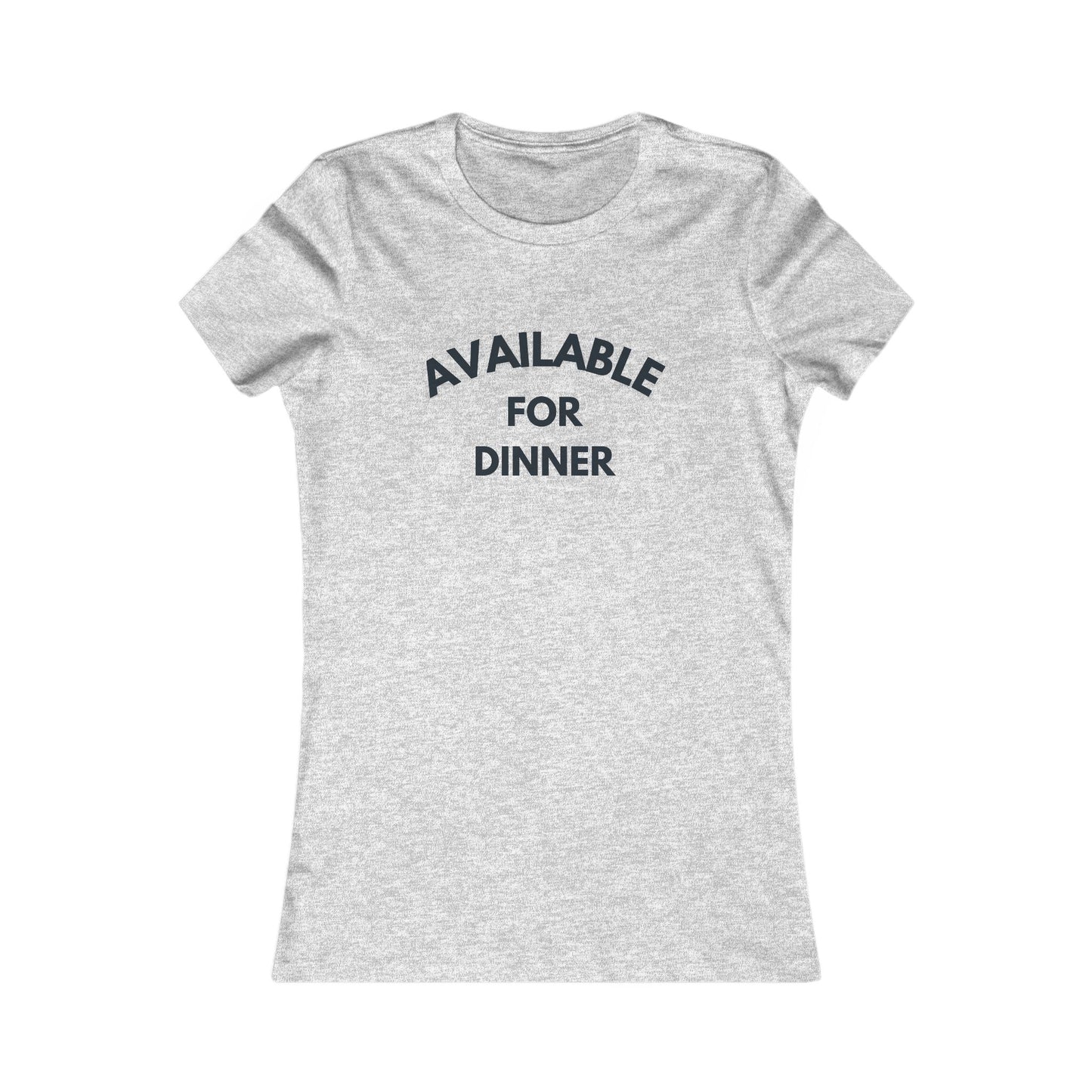 Available for Dinner Women's Favorite Tee - Fun Casual T-Shirt