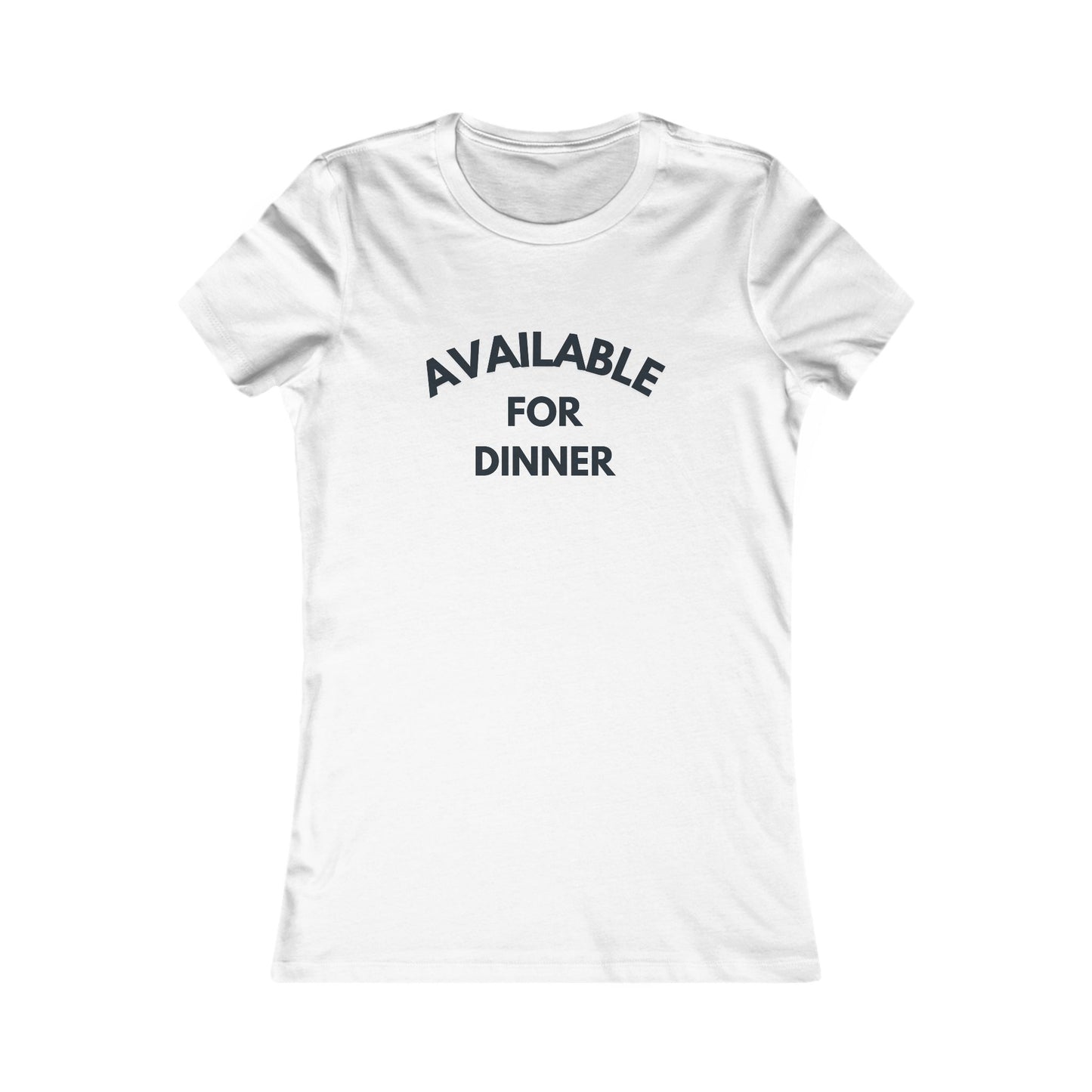 Available for Dinner Women's Favorite Tee - Fun Casual T-Shirt