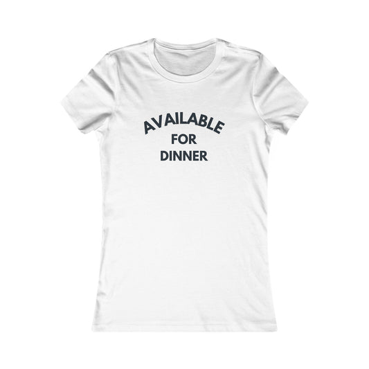 Available for Dinner Women's Favorite Tee - Fun Casual T-Shirt