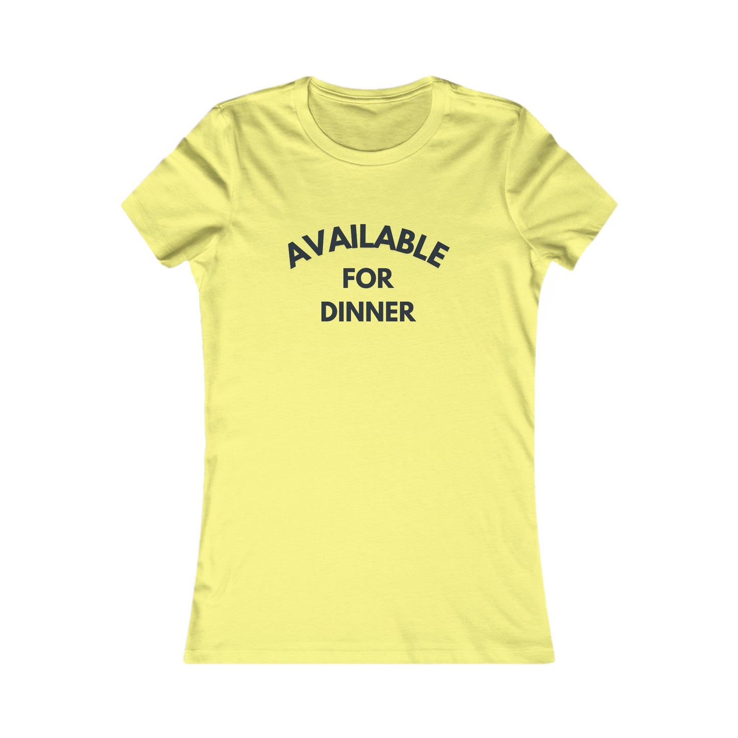 Available for Dinner Women's Favorite Tee - Fun Casual T-Shirt