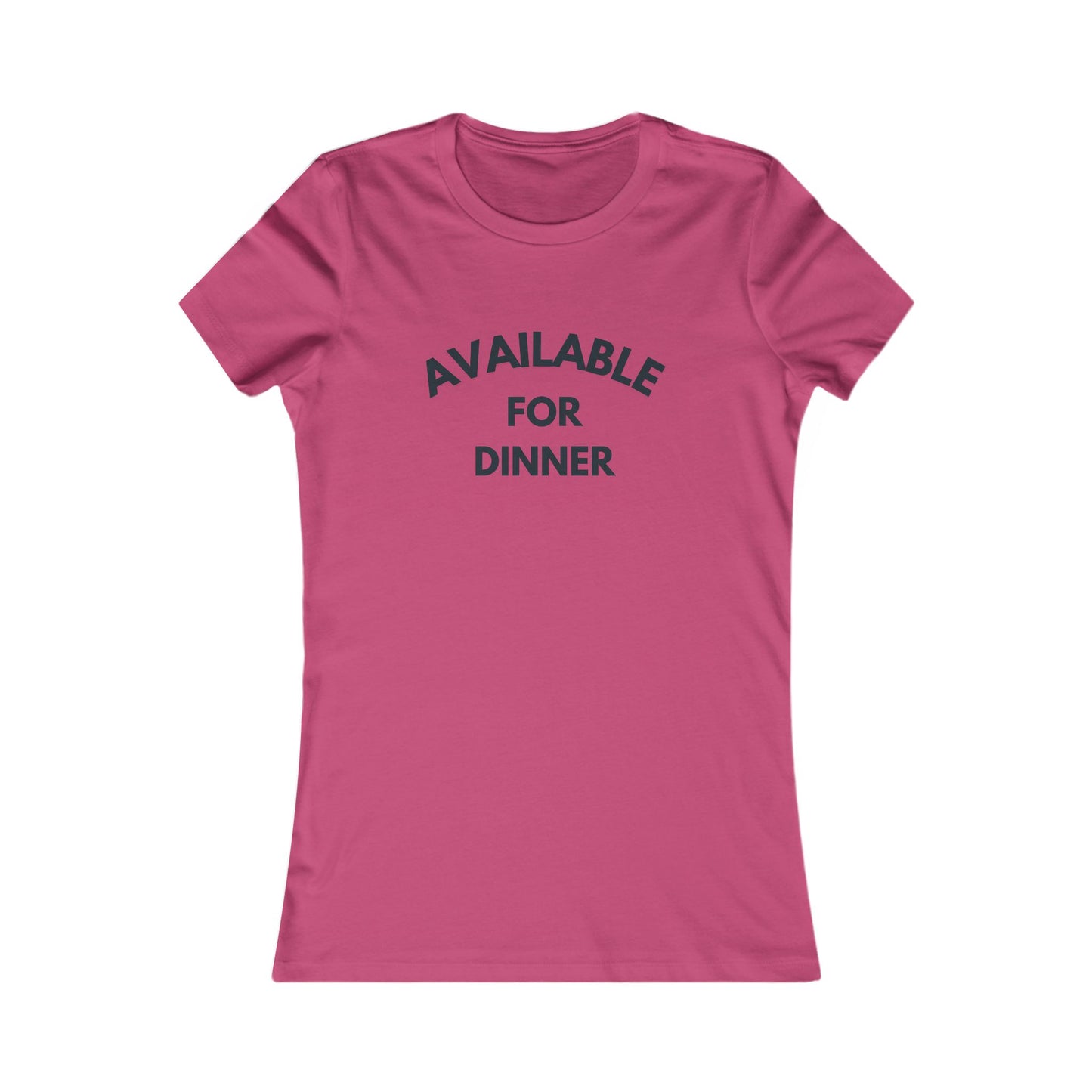 Available for Dinner Women's Favorite Tee - Fun Casual T-Shirt