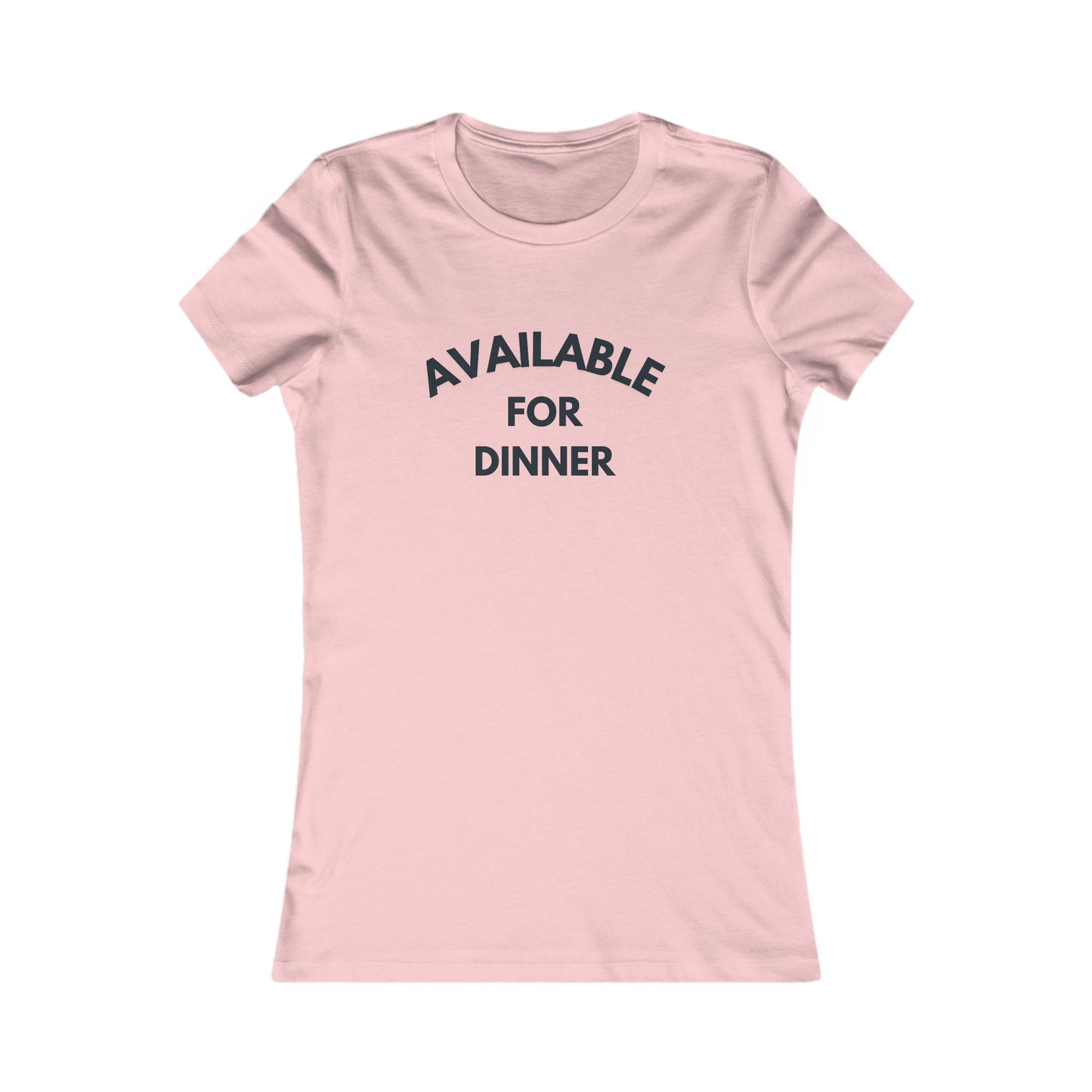 Available for Dinner Women's Favorite Tee - Fun Casual T-Shirt