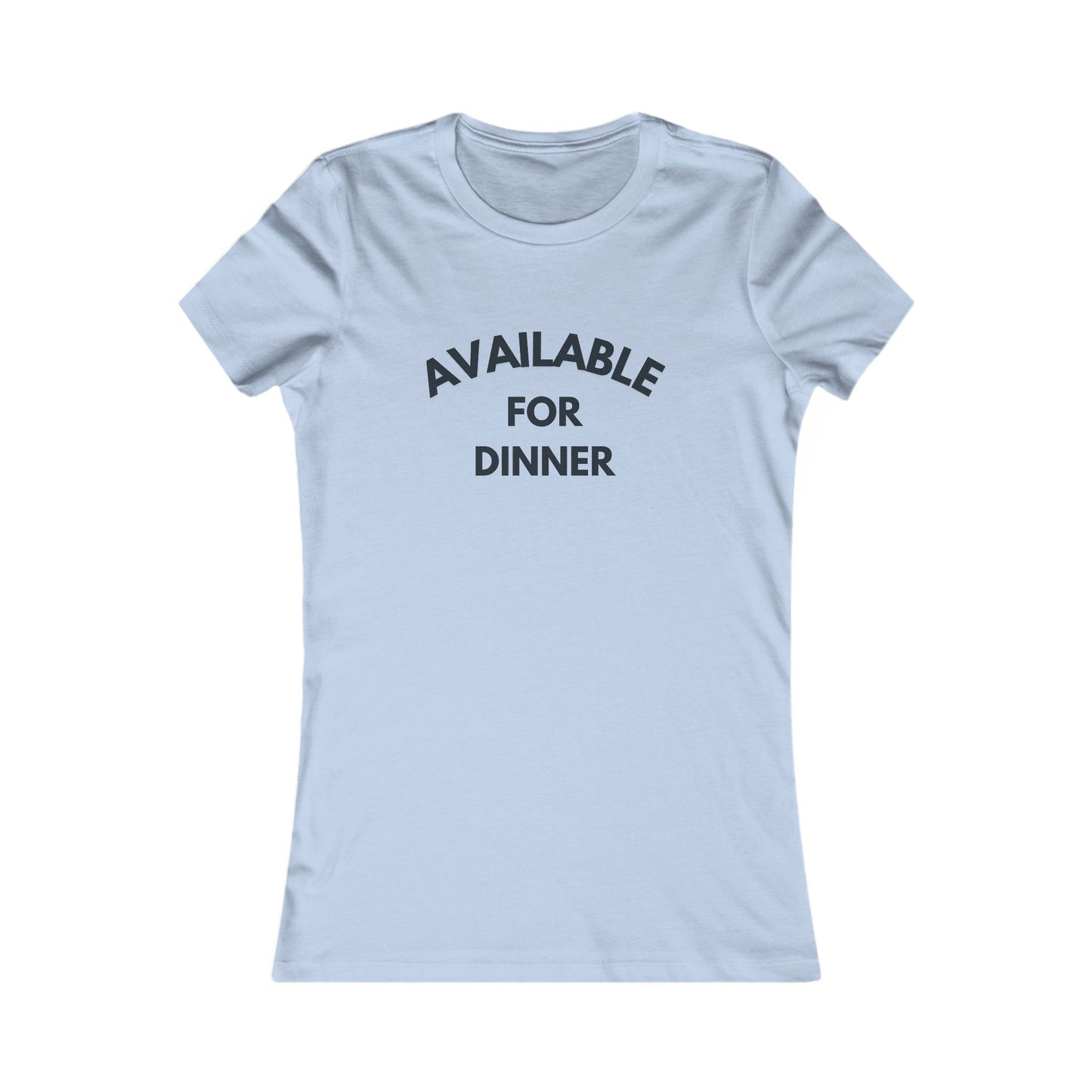 Available for Dinner Women's Favorite Tee - Fun Casual T-Shirt