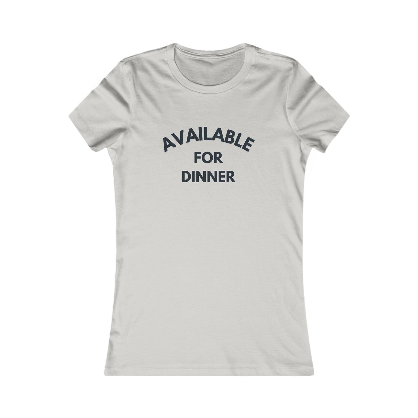 Available for Dinner Women's Favorite Tee - Fun Casual T-Shirt